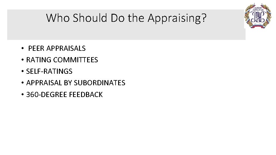 Who Should Do the Appraising? • PEER APPRAISALS • RATING COMMITTEES • SELF-RATINGS •