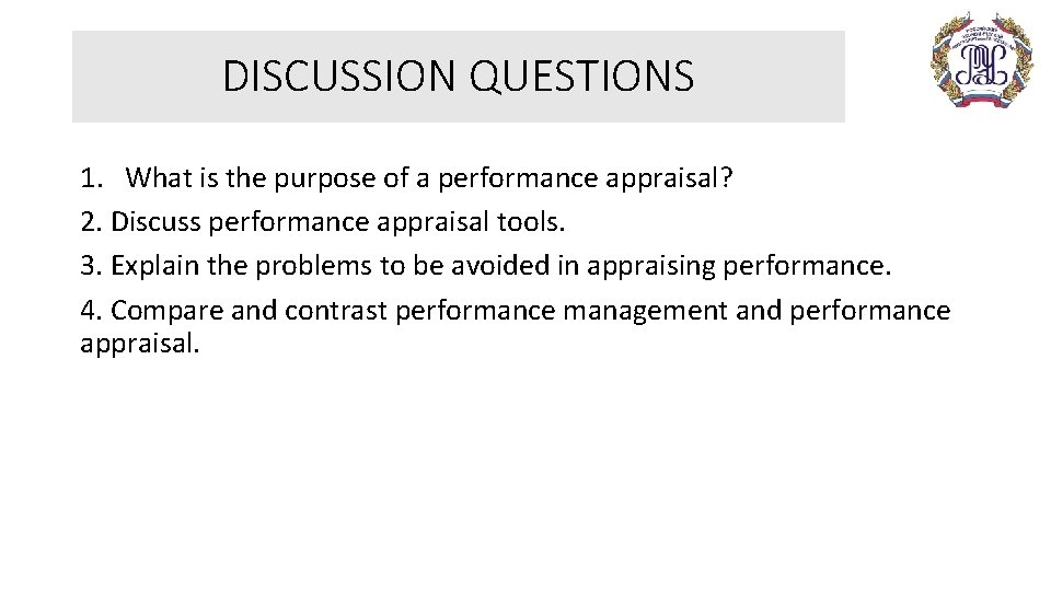 DISCUSSION QUESTIONS 1. What is the purpose of a performance appraisal? 2. Discuss performance