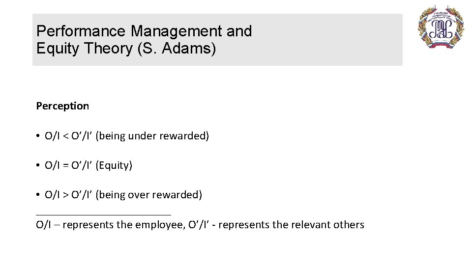 Performance Management and Equity Theory (S. Adams) Perception • O/I < O’/I’ (being under