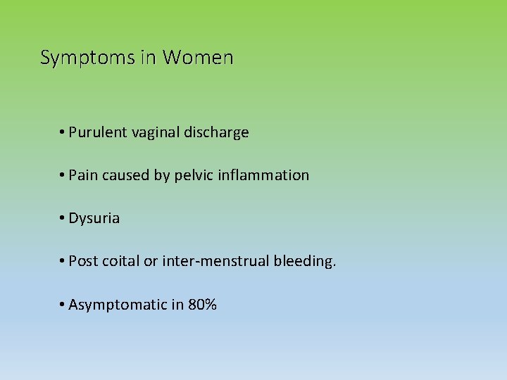 Symptoms in Women • Purulent vaginal discharge • Pain caused by pelvic inflammation •