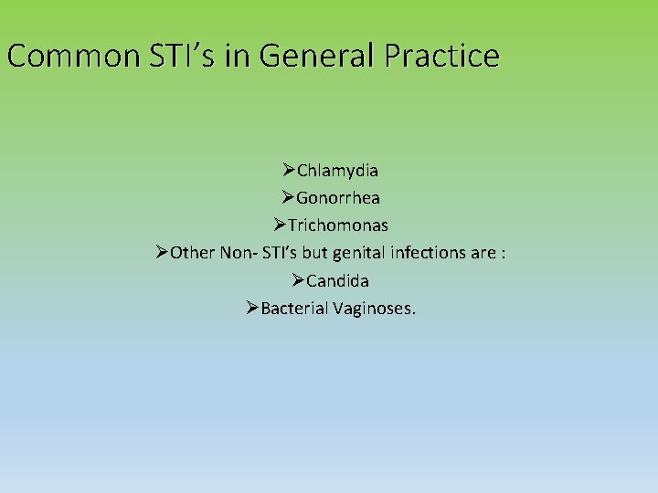 Common STI’s in General Practice ØChlamydia ØGonorrhea ØTrichomonas ØOther Non- STI’s but genital infections