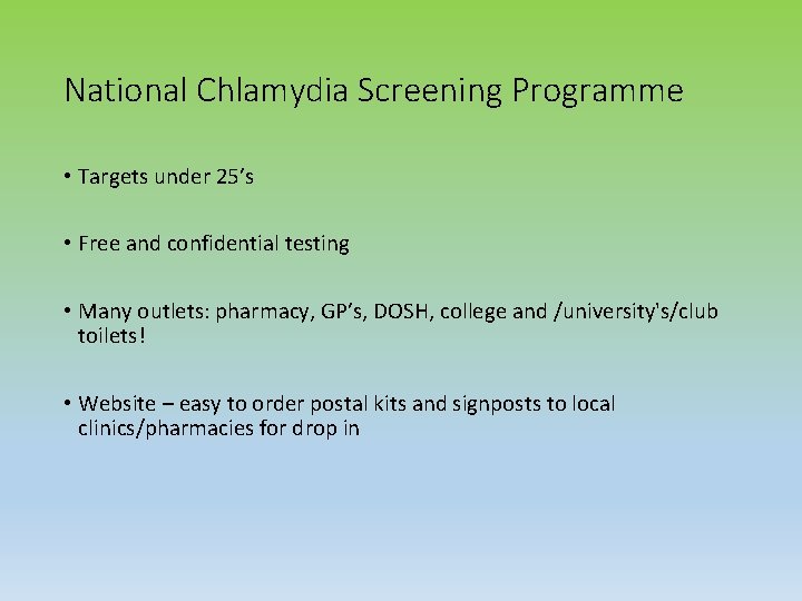 National Chlamydia Screening Programme • Targets under 25’s • Free and confidential testing •