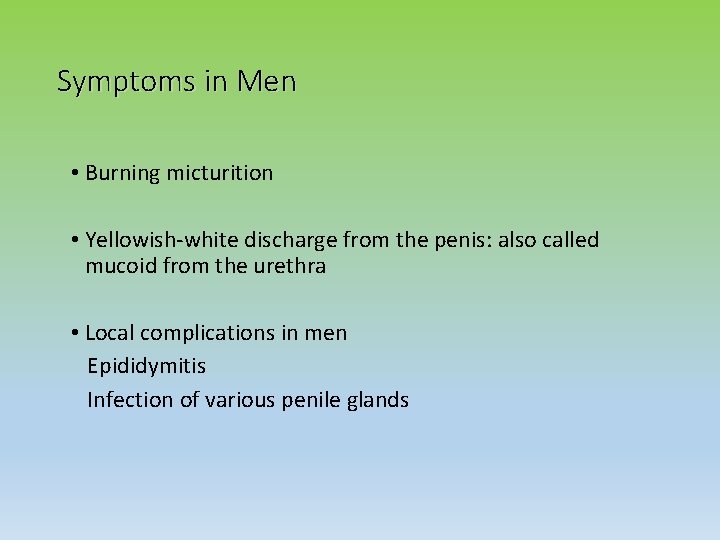 Symptoms in Men • Burning micturition • Yellowish-white discharge from the penis: also called