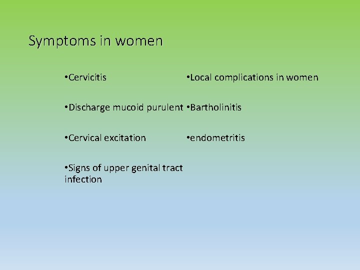 Symptoms in women • Cervicitis • Local complications in women • Discharge mucoid purulent