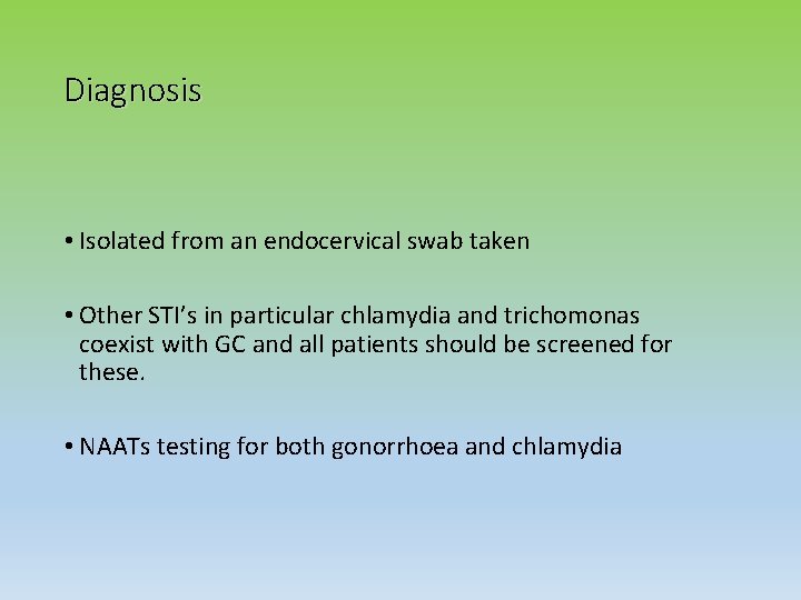Diagnosis • Isolated from an endocervical swab taken • Other STI’s in particular chlamydia