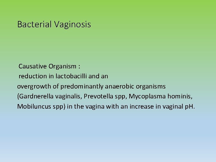 Bacterial Vaginosis Causative Organism : reduction in lactobacilli and an overgrowth of predominantly anaerobic