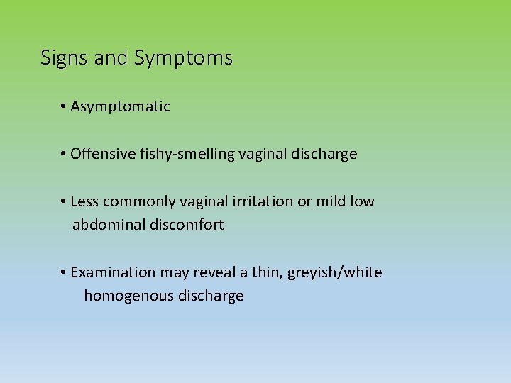 Signs and Symptoms • Asymptomatic • Offensive fishy-smelling vaginal discharge • Less commonly vaginal