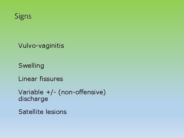 Signs Vulvo-vaginitis Swelling Linear fissures Variable +/- (non-offensive) discharge Satellite lesions 