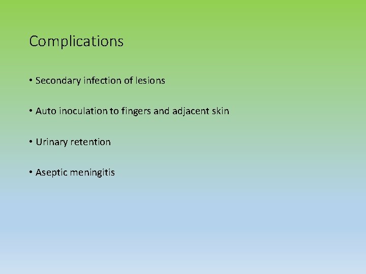 Complications • Secondary infection of lesions • Auto inoculation to fingers and adjacent skin