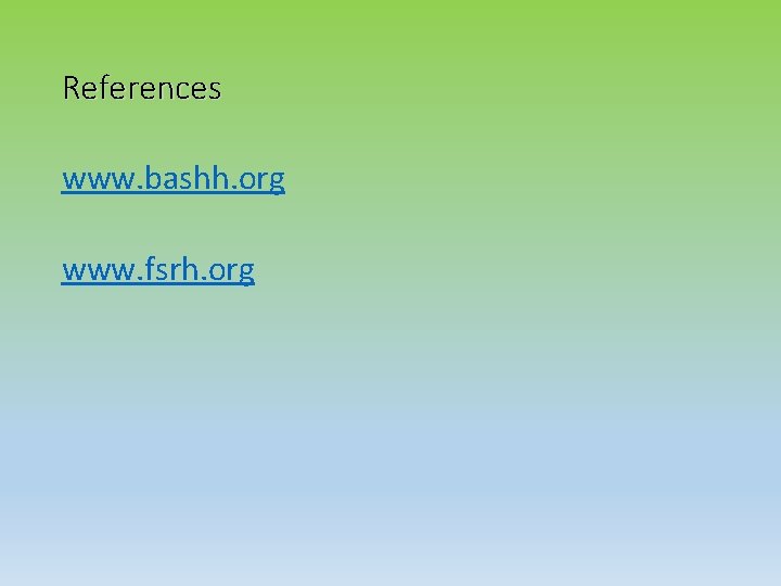 References www. bashh. org www. fsrh. org 