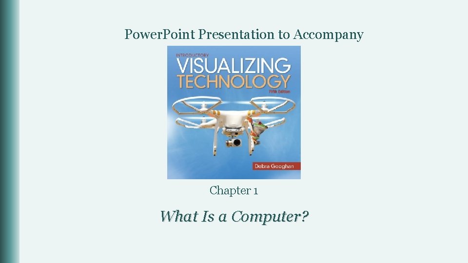Power. Point Presentation to Accompany Chapter 1 What Is a Computer? 