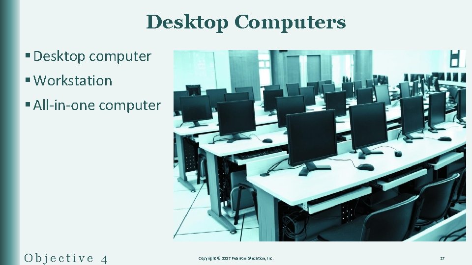 Desktop Computers § Desktop computer § Workstation § All-in-one computer Objective 4 Copyright ©