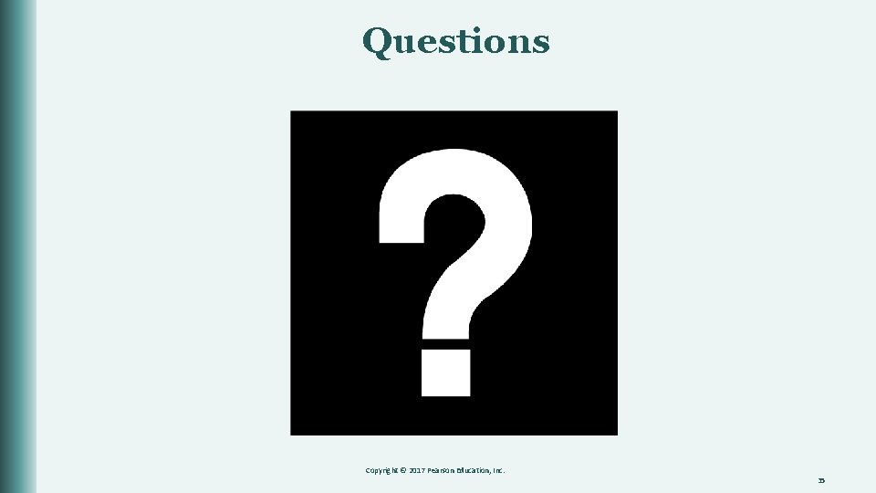 Questions Copyright © 2017 Pearson Education, Inc. 35 