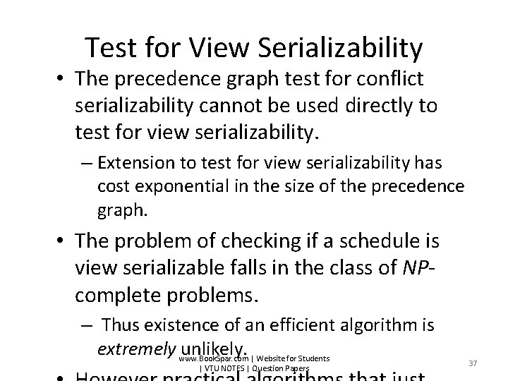 Test for View Serializability • The precedence graph test for conflict serializability cannot be