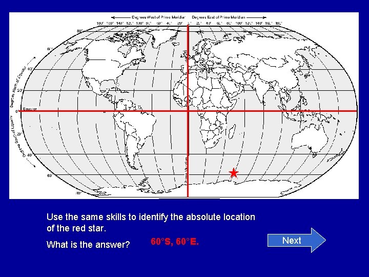 Use the same skills to identify the absolute location of the red star. 60°S,