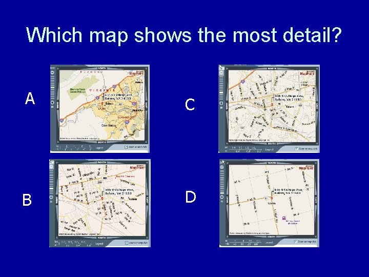 Which map shows the most detail? A C B D 