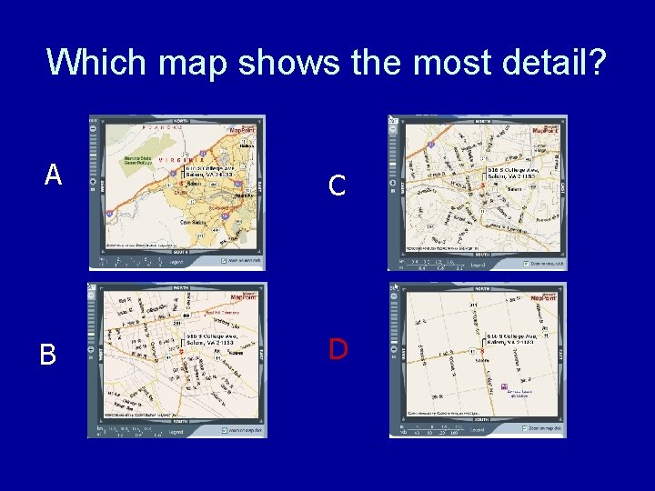 Which map shows the most detail? A C B D 