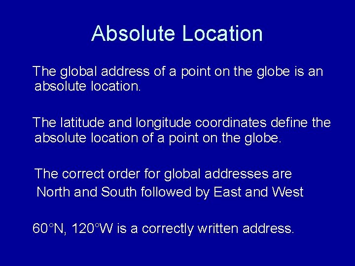 Absolute Location The global address of a point on the globe is an absolute