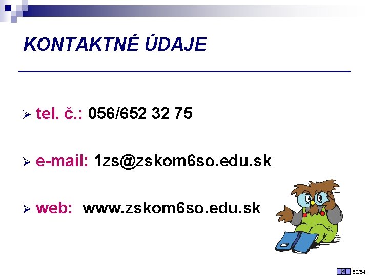 KONTAKTNÉ ÚDAJE Ø tel. č. : 056/652 32 75 Ø e-mail: 1 zs@zskom 6