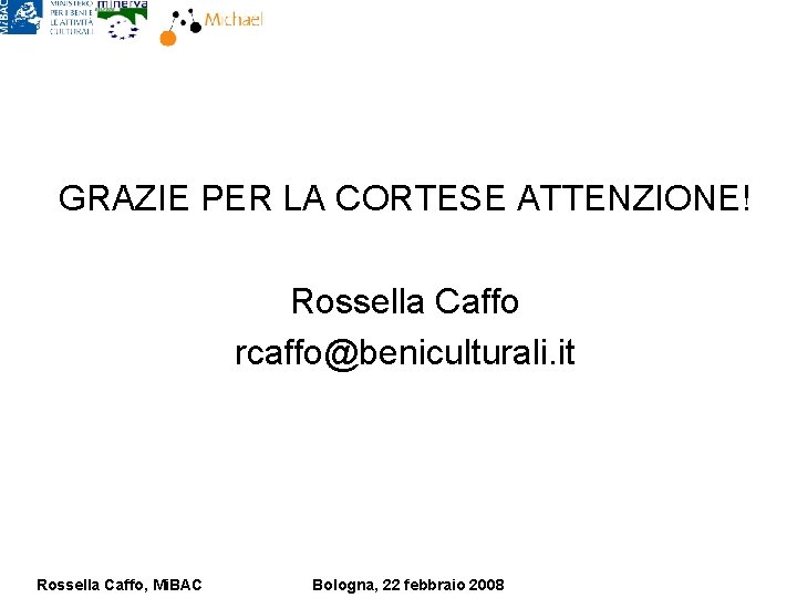 GRAZIE PER LA CORTESE ATTENZIONE! Rossella Caffo rcaffo@beniculturali. it Rossella Caffo, Mi. BAC Bologna,