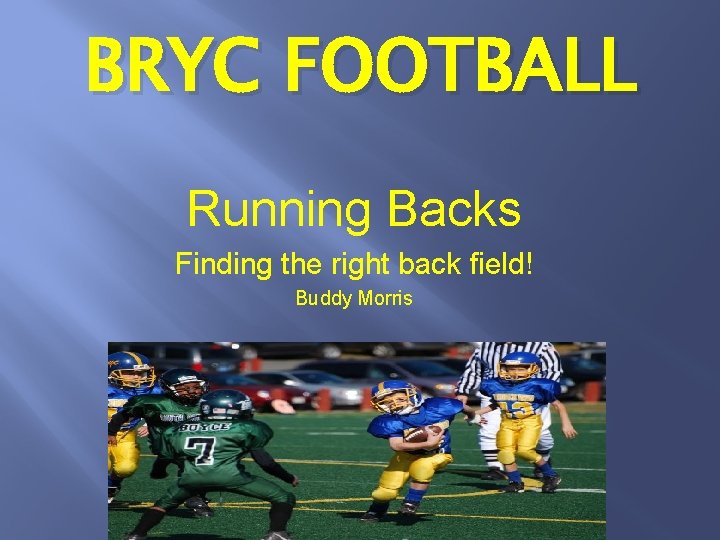BRYC FOOTBALL Running Backs Finding the right back field! Buddy Morris 