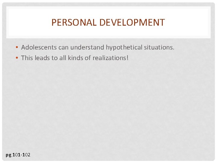 PERSONAL DEVELOPMENT • Adolescents can understand hypothetical situations. • This leads to all kinds