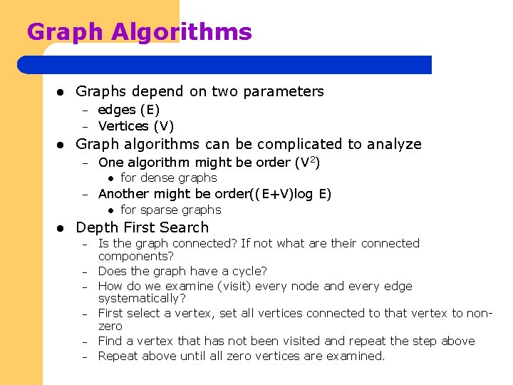 Graph Algorithms l Graphs depend on two parameters – – l edges (E) Vertices