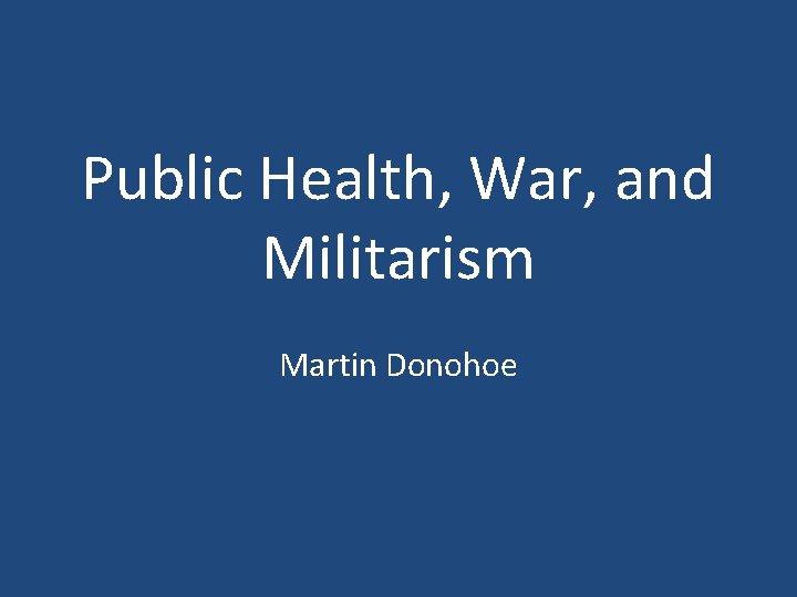Public Health, War, and Militarism Martin Donohoe 
