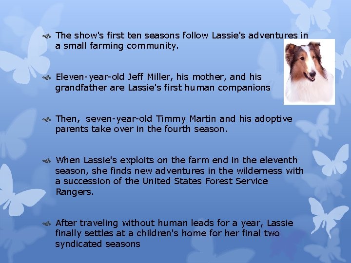  The show's first ten seasons follow Lassie's adventures in a small farming community.