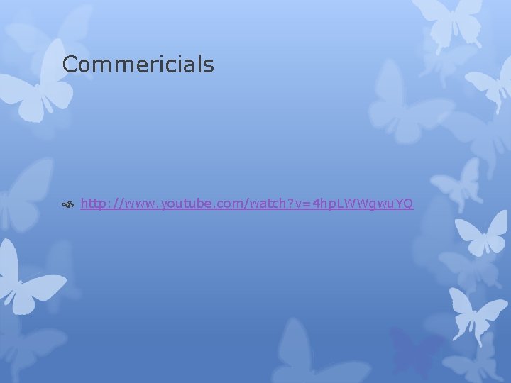 Commericials http: //www. youtube. com/watch? v=4 hp. LWWgwu. YQ 
