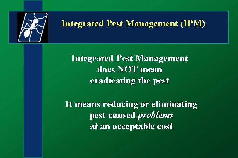 Integrated Pest Management (IPM) Integrated Pest Management does NOT mean eradicating the pest It