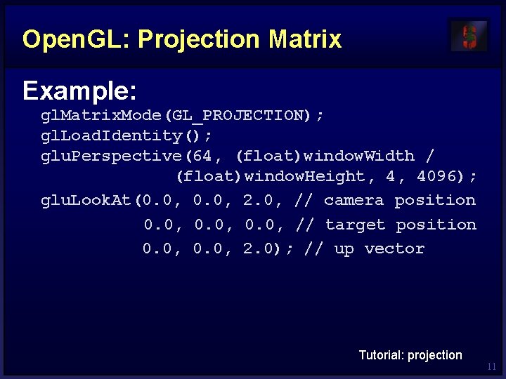 Open. GL: Projection Matrix Example: gl. Matrix. Mode(GL_PROJECTION); gl. Load. Identity(); glu. Perspective(64, (float)window.