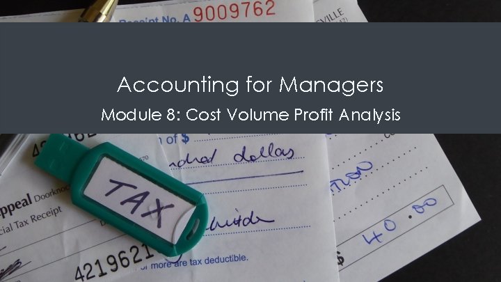 Accounting for Managers Module 8: Cost Volume Profit Analysis 