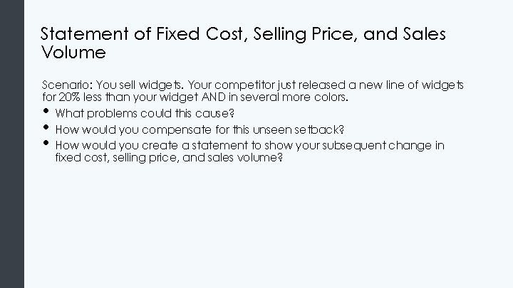 Statement of Fixed Cost, Selling Price, and Sales Volume Scenario: You sell widgets. Your