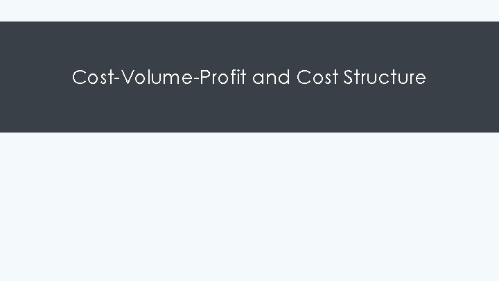 Cost-Volume-Profit and Cost Structure 