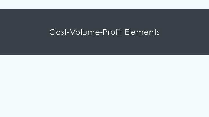 Cost-Volume-Profit Elements 