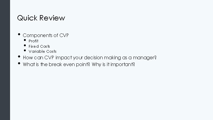 Quick Review • Components of CVP • • • Profit Fixed Costs Variable Costs