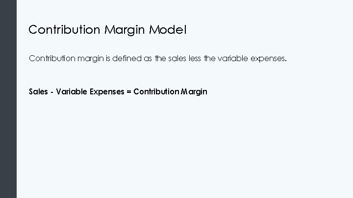 Contribution Margin Model Contribution margin is defined as the sales less the variable expenses.