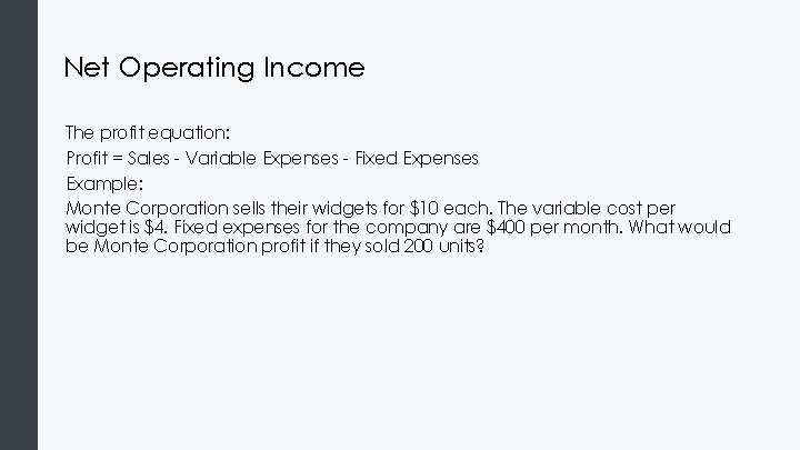 Net Operating Income The profit equation: Profit = Sales - Variable Expenses - Fixed