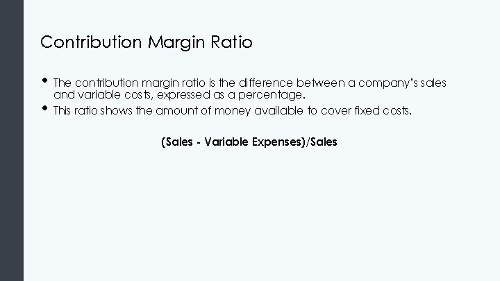 Contribution Margin Ratio • The contribution margin ratio is the difference between a company’s