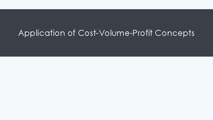 Application of Cost-Volume-Profit Concepts 