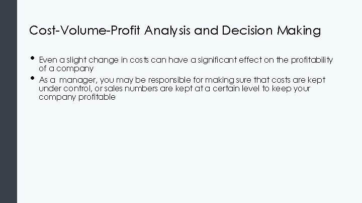 Cost-Volume-Profit Analysis and Decision Making • Even a slight change in costs can have