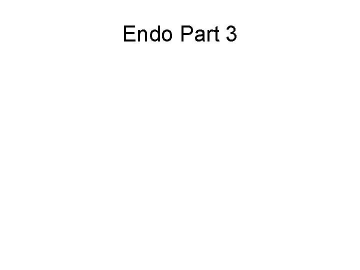Endo Part 3 Endo Part 3