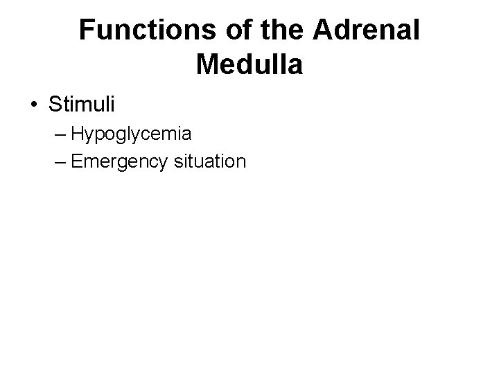 Functions of the Adrenal Medulla • Stimuli – Hypoglycemia – Emergency situation Functions of the Adrenal Medulla • Stimuli – Hypoglycemia – Emergency situation