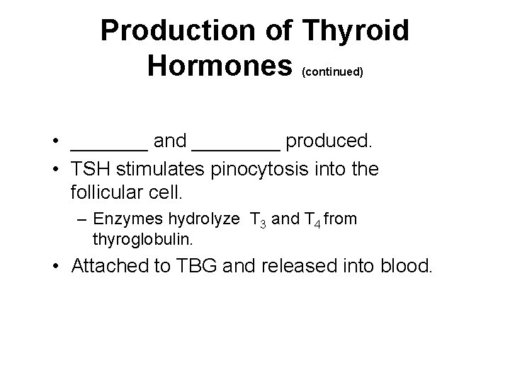 Production of Thyroid Hormones (continued) • _______ and ____ produced. • TSH stimulates pinocytosis Production of Thyroid Hormones (continued) • _______ and ____ produced. • TSH stimulates pinocytosis