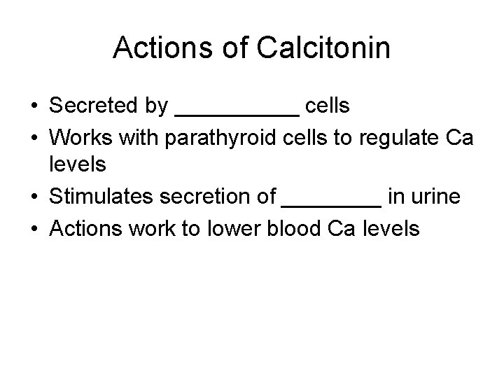 Actions of Calcitonin • Secreted by _____ cells • Works with parathyroid cells to Actions of Calcitonin • Secreted by _____ cells • Works with parathyroid cells to