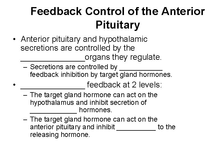 Feedback Control of the Anterior Pituitary • Anterior pituitary and hypothalamic secretions are controlled Feedback Control of the Anterior Pituitary • Anterior pituitary and hypothalamic secretions are controlled