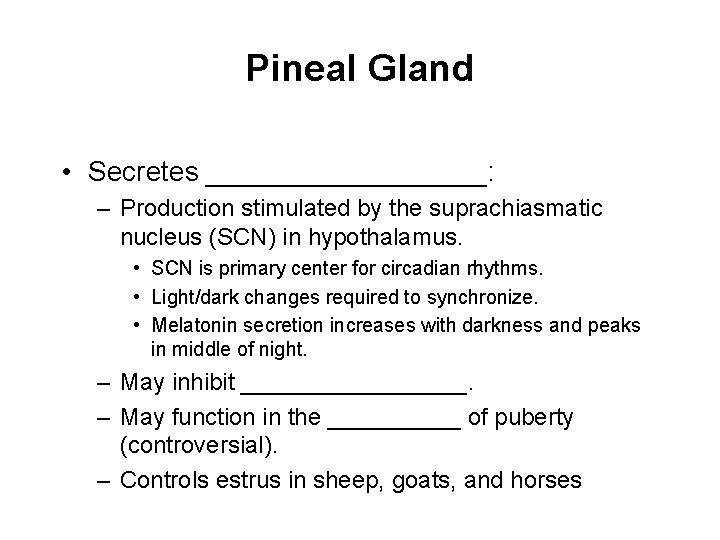 Pineal Gland • Secretes _________: – Production stimulated by the suprachiasmatic nucleus (SCN) in Pineal Gland • Secretes _________: – Production stimulated by the suprachiasmatic nucleus (SCN) in