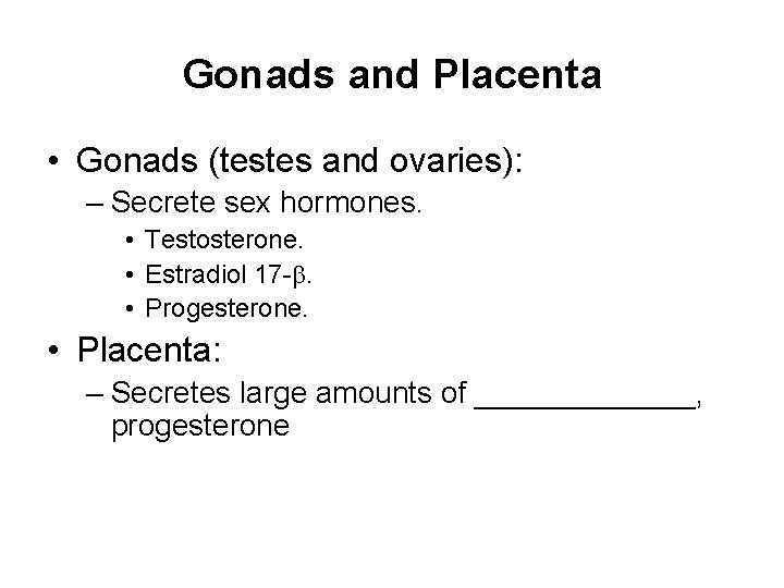Gonads and Placenta • Gonads (testes and ovaries): – Secrete sex hormones. • Testosterone. Gonads and Placenta • Gonads (testes and ovaries): – Secrete sex hormones. • Testosterone.