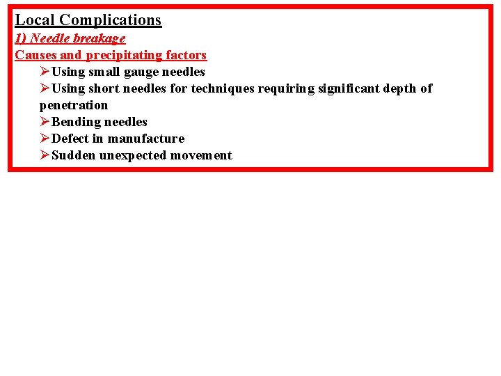 Local Complications 1) Needle breakage Causes and precipitating factors ØUsing small gauge needles ØUsing